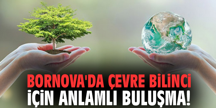 Bornova'da çevre bilinci için anlamlı buluşma!
