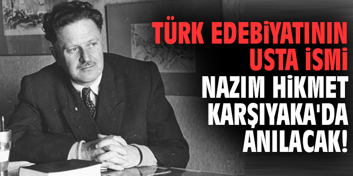 Türk edebiyatının usta ismi Nazım Hikmet Karşıyaka'da anılacak!
