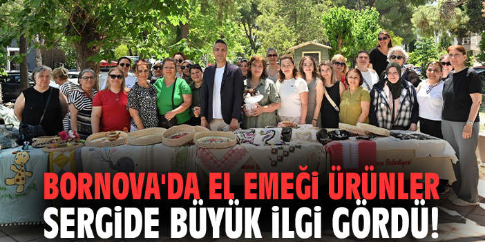 Bornova'da el emeği ürünler sergide büyük ilgi gördü!