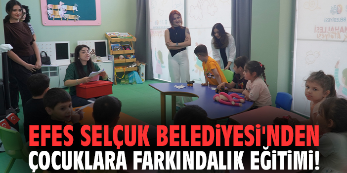 Efes Selçuk Belediyesi'nden çocuklara farkındalık eğitimi!