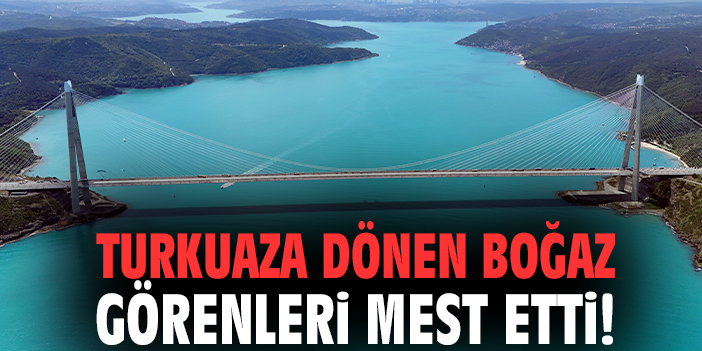 Turkuaza dönen boğaz görenleri mest etti!