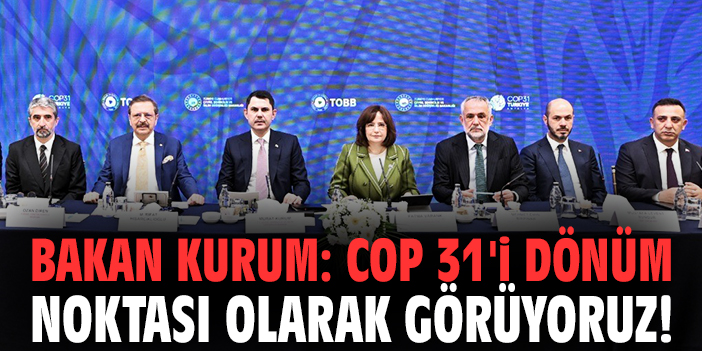 Bakan Kurum: COP 31'i dönüm noktası olarak görüyoruz!