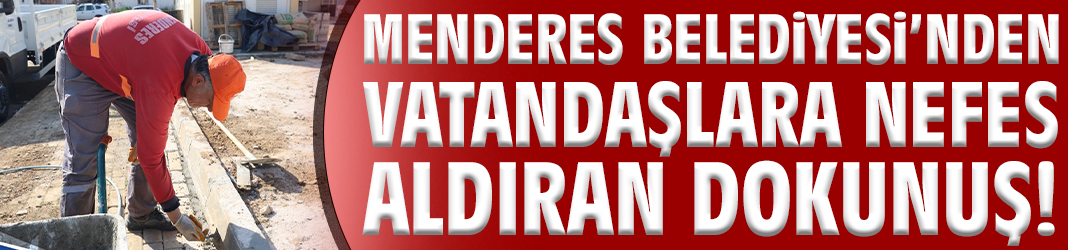 Menderes Belediyesi'nden vatandaşlara nefes aldıran dokunuş!