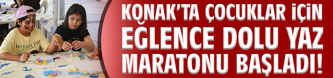 Konak’ta çocuklar için eğlence dolu yaz maratonu başladı!