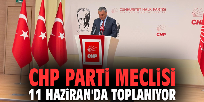 CHP Parti Meclisi 11 Haziran'da toplanıyor
