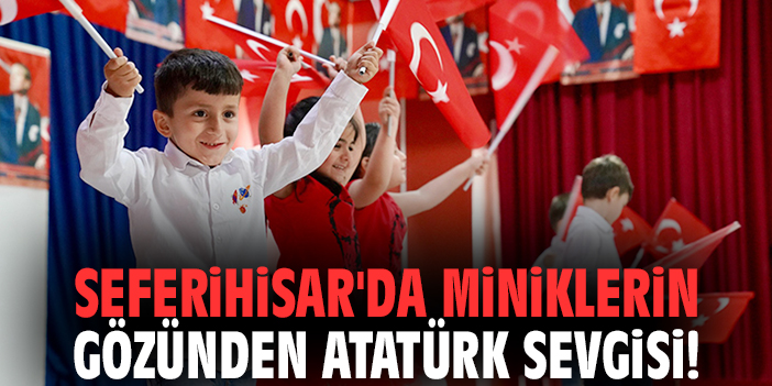 Seferihisar'da miniklerin gözünden Atatürk sevgisi!