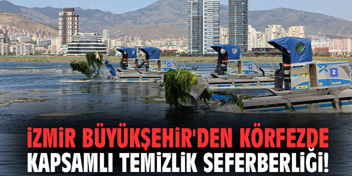 İzmir Büyükşehir'den körfezde kapsamlı temizlik seferberliği!