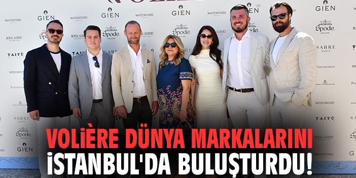 Volière dünya markalarını İstanbul'da buluşturdu!