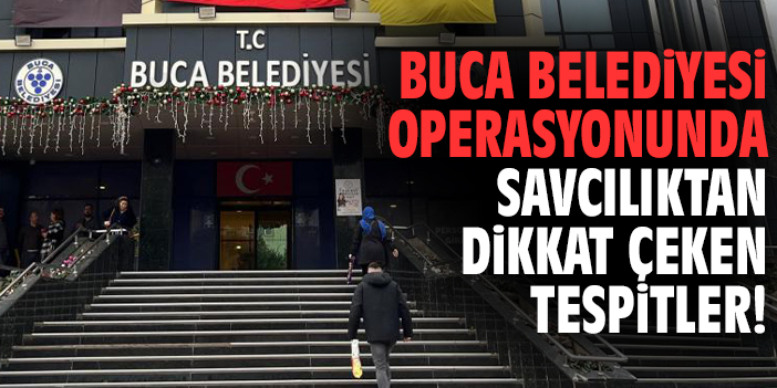 Buca Belediyesi operasyonunda savcılıktan dikkat çeken tespitler!