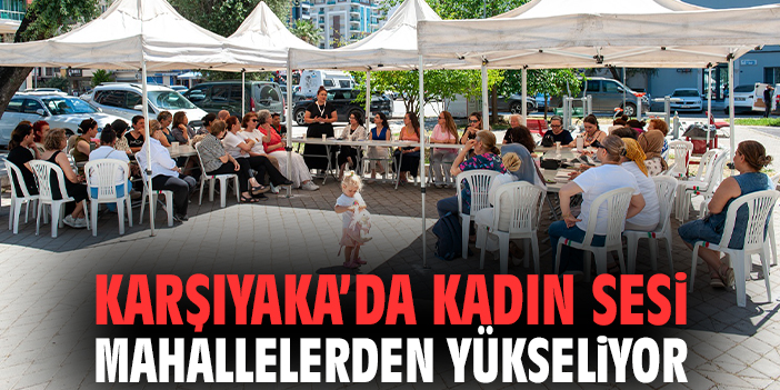 Karşıyaka’da Kadın Sesi Mahallelerden Yükseliyor