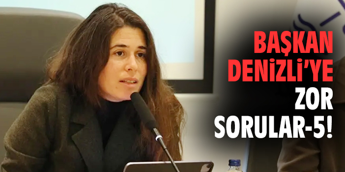 Başkan Denizli'ye zor sorular - 5!