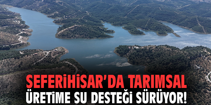 Seferihisar’da tarımsal üretime su desteği sürüyor!