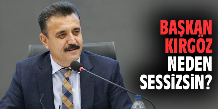 Başkan Kırgöz neden sessizsin?