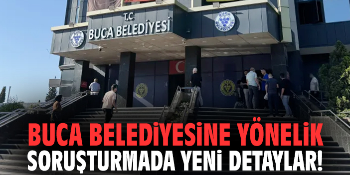 Buca Belediyesine yönelik soruşturmada yeni detaylar!