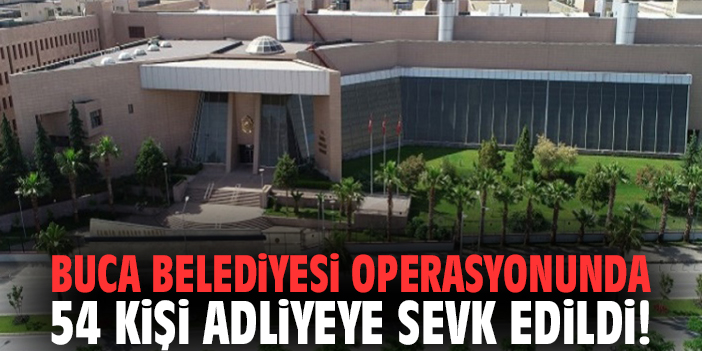 Buca Belediyesi operasyonunda 54 kişi adliyeye sevk edildi!