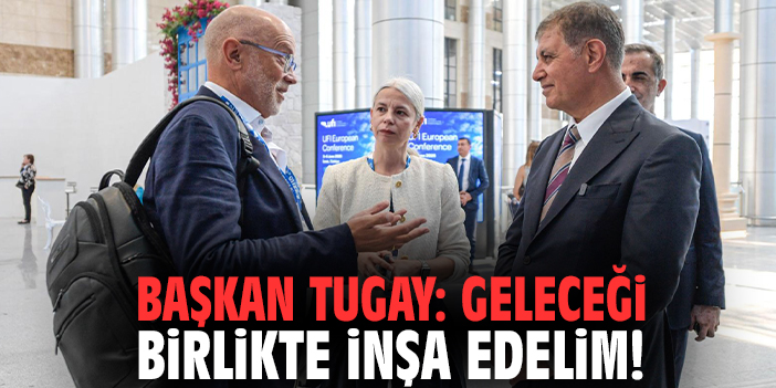 Başkan Tugay: Geleceği birlikte inşa edelim!