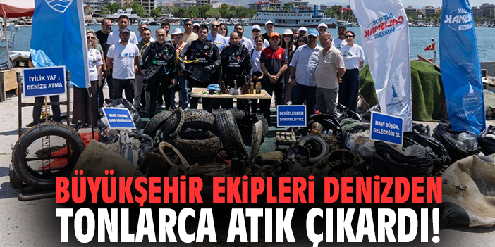 Büyükşehir ekipleri denizden tonlarca atık çıkardı!