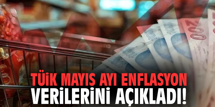 TÜİK Mayıs ayı enflasyon verilerini açıkladı!