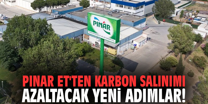 Pınar Et'ten karbon salınımı azaltacak yeni adımlar!
