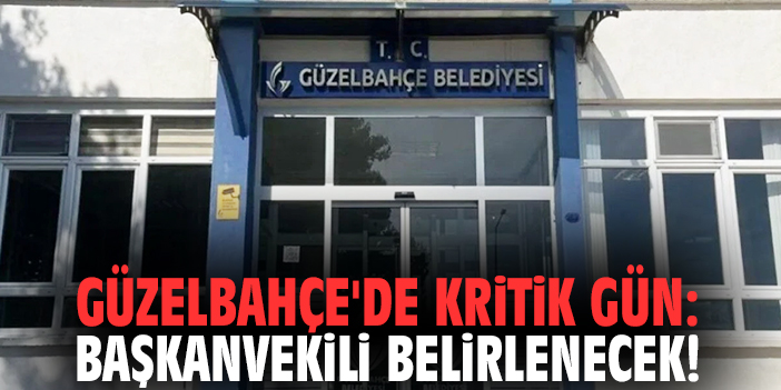 Güzelbahçe'de kritik gün: Başkanvekili belirlenecek!