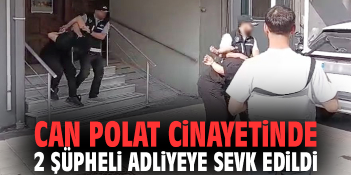 İzmir'deki Can Polat cinayetinde 2 şüpheli adliyeye sevk edildi