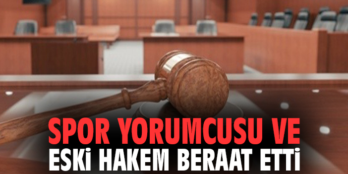 Spor yorumcusu ve eski hakem beraat etti