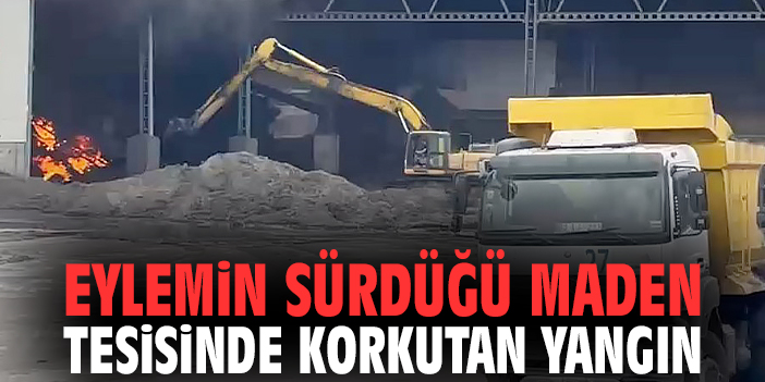 Eylemin sürdüğü maden tesisinde korkutan yangın