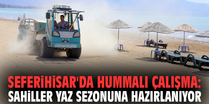 Seferihisar'da hummalı çalışma: Sahiller yaz sezonuna hazırlanıyor