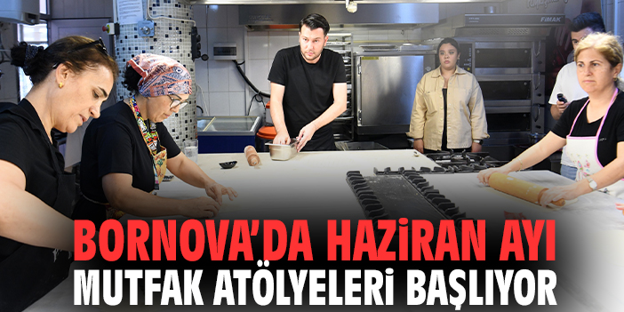 Bornova’da Haziran ayı Mutfak Atölyeleri başlıyor