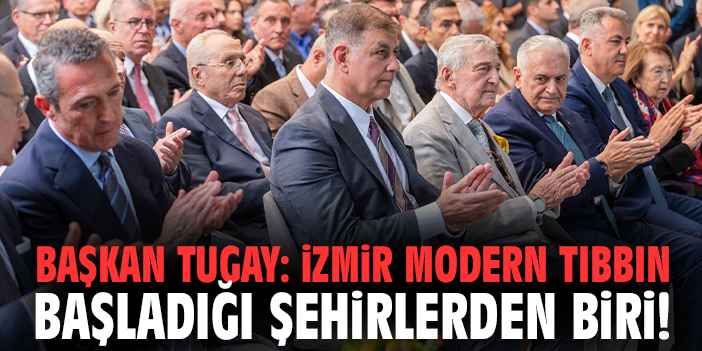 Başkan Tugay: İzmir modern tıbbın başladığı şehirlerden biri!
