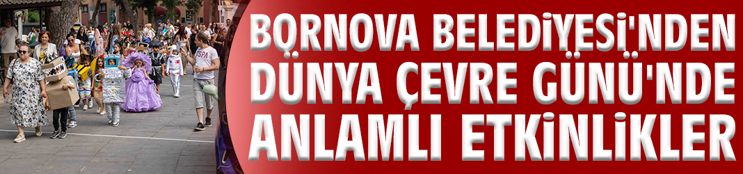 Bornova Belediyesi'nden Dünya Çevre Günü'nde anlamlı etkinlikler