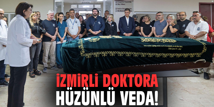 İzmirli doktora hüzünlü veda!