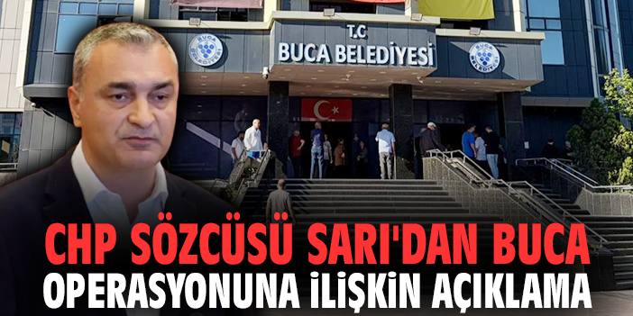 CHP Sözcüsü Sarı'dan Buca operasyonuna ilişkin açıklama!