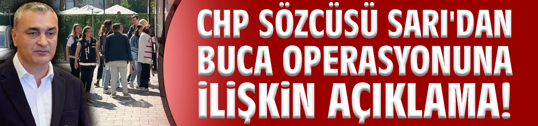 CHP Sözcüsü Sarı'dan Buca operasyonuna ilişkin açıklama!