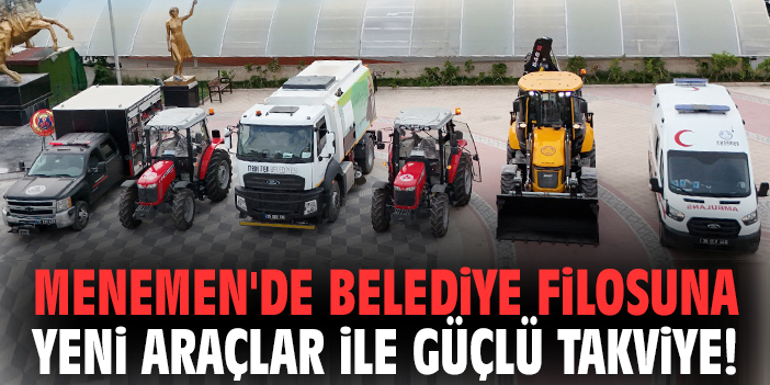 Menemen'de belediye filosuna yeni araçlar ile güçlü takviye!