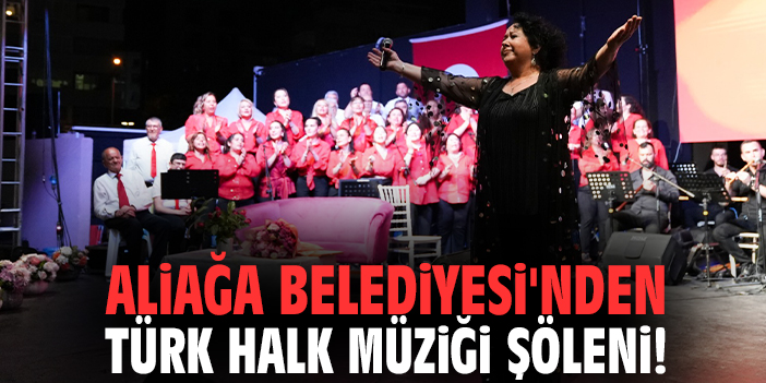 Aliağa Belediyesi'nden Türk Halk Müziği şöleni!