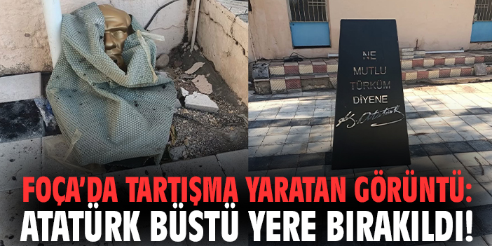 Foça’da tartışma yaratan Görüntü: Atatürk büstü yere bırakıldı!