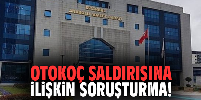 Otokoç saldırısına ilişkin soruşturma!