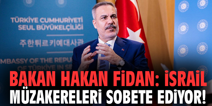 Bakan Fidan: İsrail müzakereleri sobete ediyor!