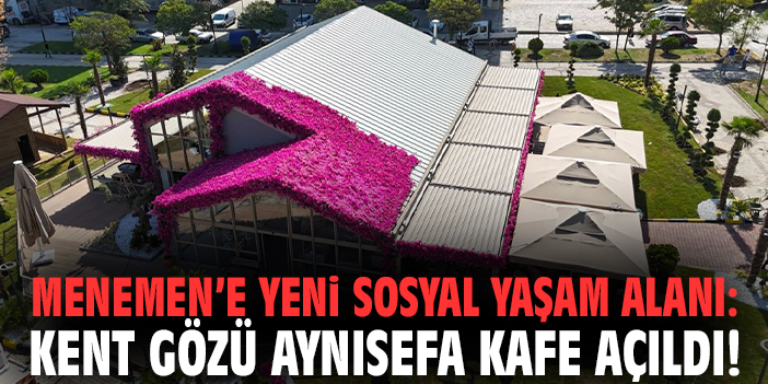 Menemen’e yeni sosyal yaşam alanı: Kent Gözü Aynısefa Kafe açıldı!