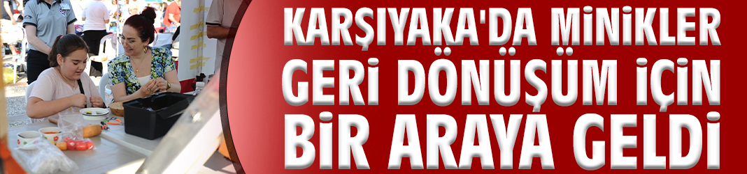 Karşıyaka'da minikler geri dönüşüm için bir araya geldi