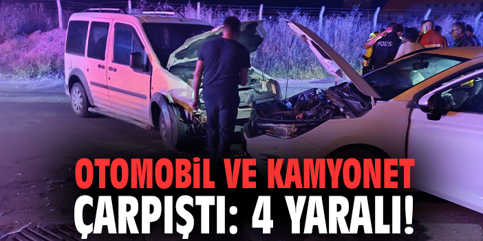 Otomobil ve kamyonet çarpıştı: 4 yaralı!