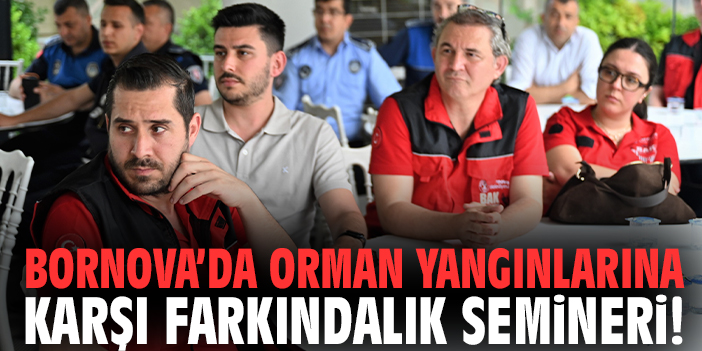 Bornova’da orman yangınlarına karşı farkındalık semineri!