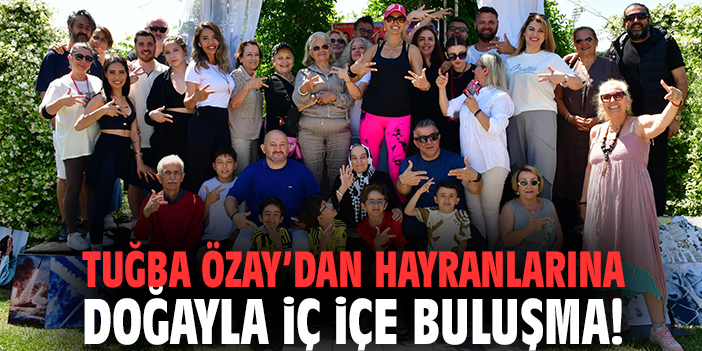 Tuğba Özay’dan hayranlarına doğayla iç içe buluşma!