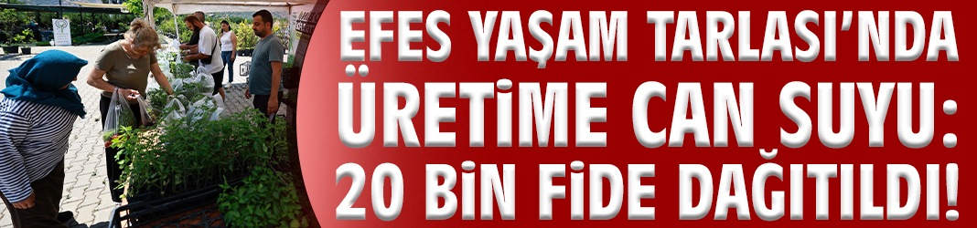 Efes Yaşam Tarlası’nda üretime can suyu: 20 bin fide dağıtıldı