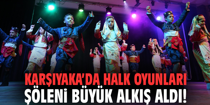 Karşıyaka’da halk oyunları şöleni büyük alkış aldı!