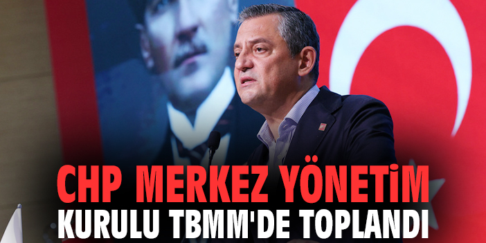 CHP Merkez Yönetim Kurulu TBMM'de toplandı