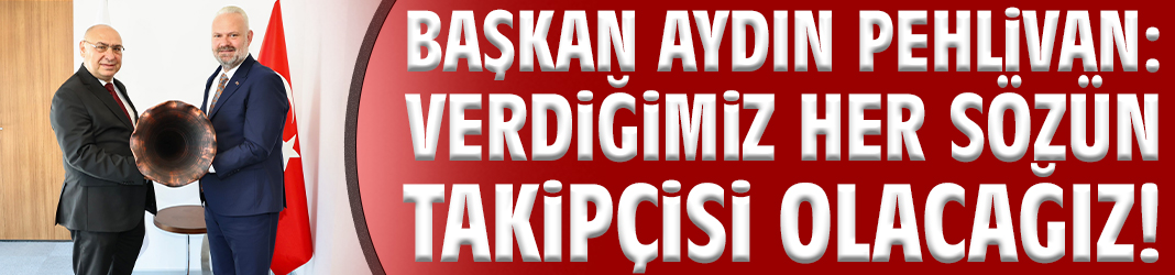 Başkan Pehlivan: Verdiğimiz her sözün takipçisi olacağız!