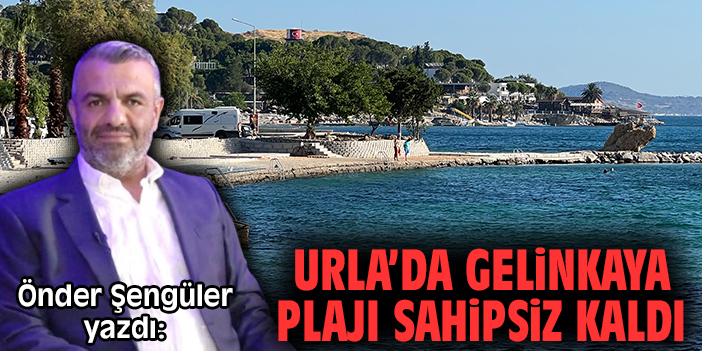 Urla’da Gelinkaya Plajı sahipsiz kaldı