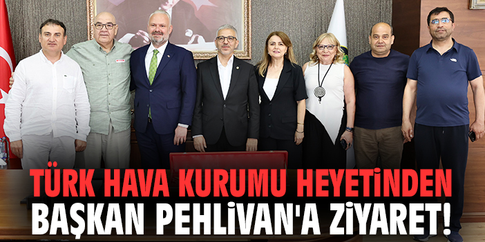Türk Hava Kurumu heyetinden Başkan Pehlivan'a ziyaret!